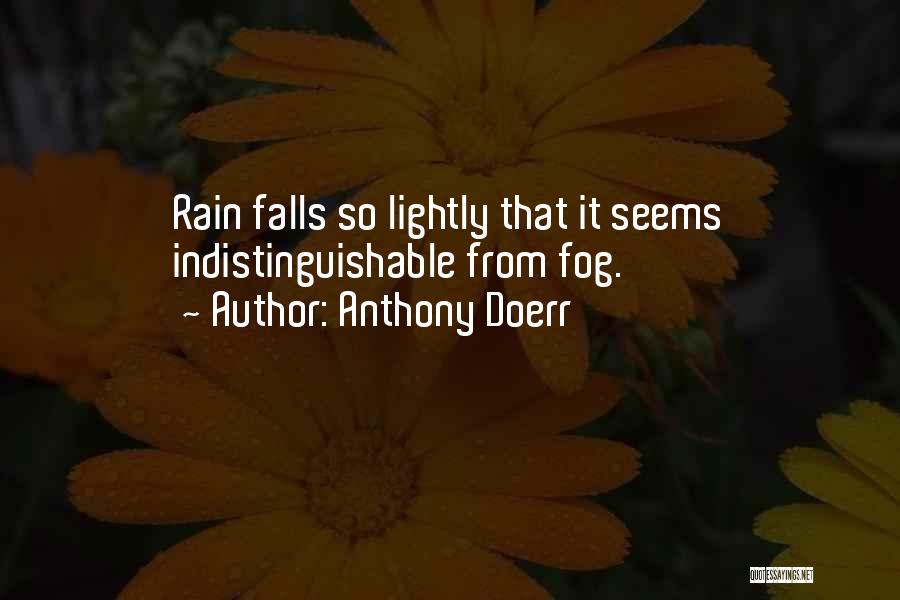 Anthony Doerr Quotes: Rain Falls So Lightly That It Seems Indistinguishable From Fog.