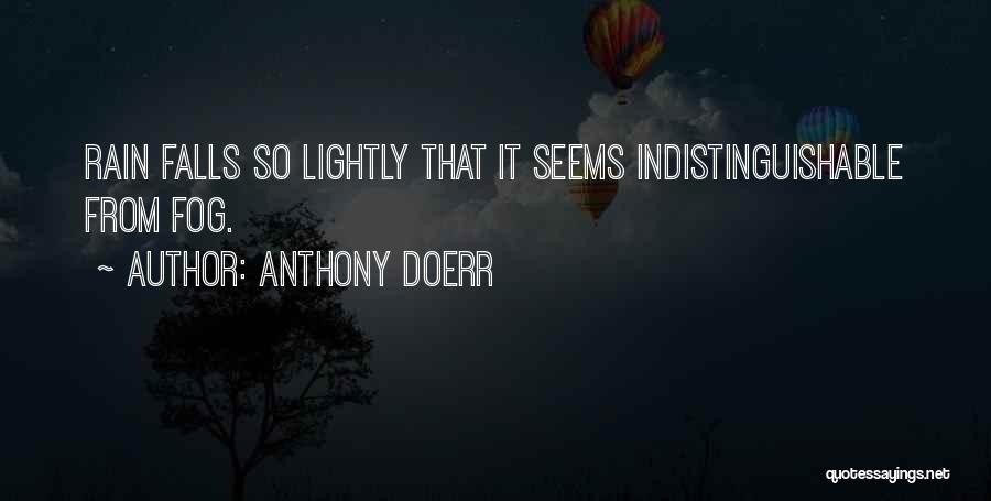 Anthony Doerr Quotes: Rain Falls So Lightly That It Seems Indistinguishable From Fog.