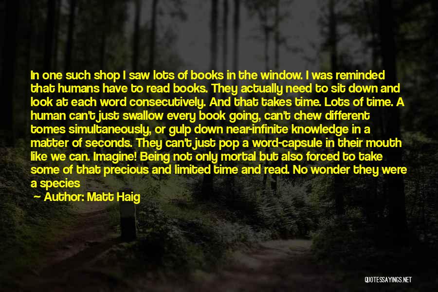 Matt Haig Quotes: In One Such Shop I Saw Lots Of Books In The Window. I Was Reminded That Humans Have To Read