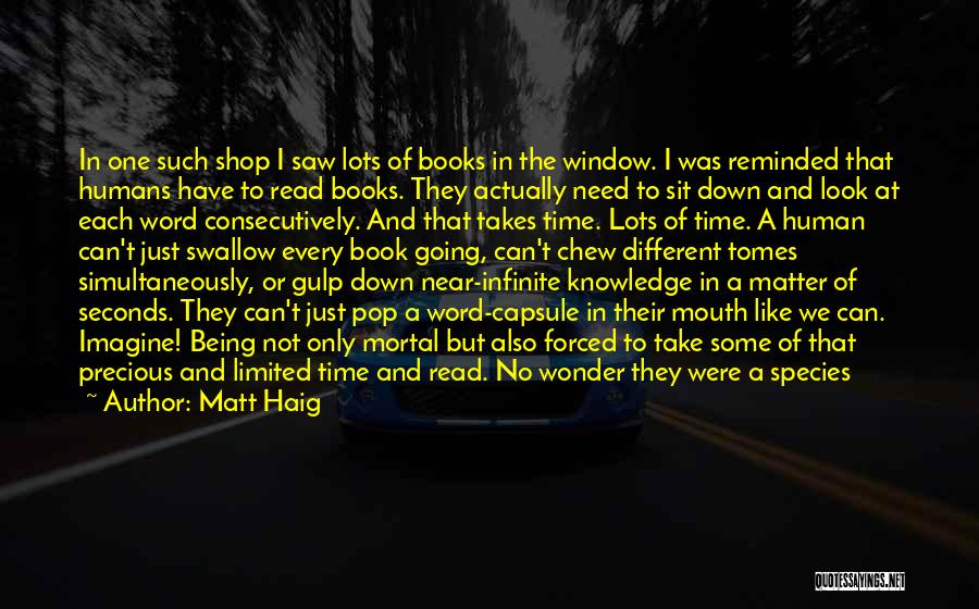 Matt Haig Quotes: In One Such Shop I Saw Lots Of Books In The Window. I Was Reminded That Humans Have To Read