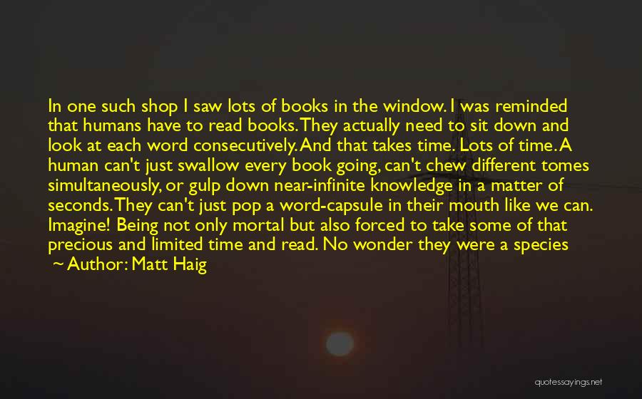 Matt Haig Quotes: In One Such Shop I Saw Lots Of Books In The Window. I Was Reminded That Humans Have To Read