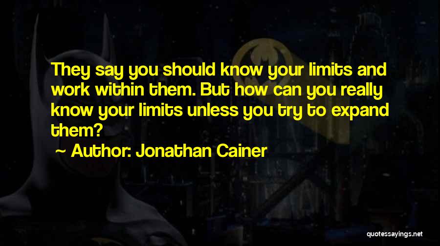 Jonathan Cainer Quotes: They Say You Should Know Your Limits And Work Within Them. But How Can You Really Know Your Limits Unless