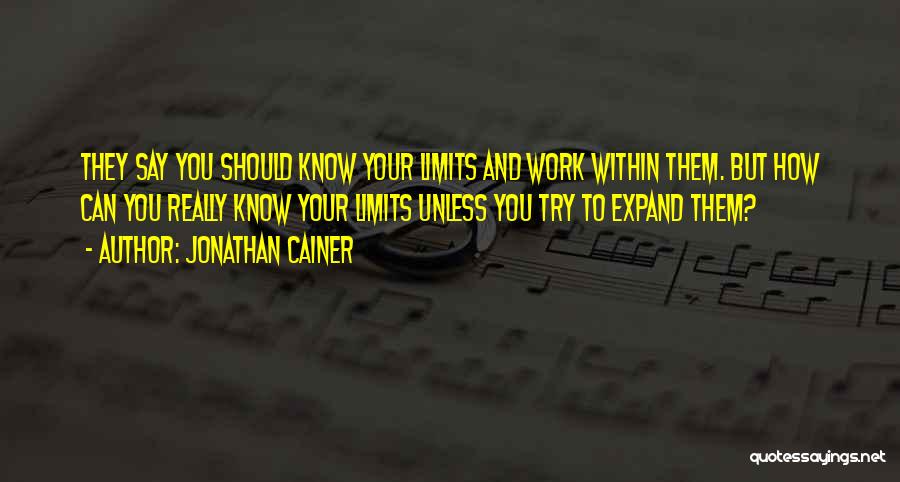 Jonathan Cainer Quotes: They Say You Should Know Your Limits And Work Within Them. But How Can You Really Know Your Limits Unless