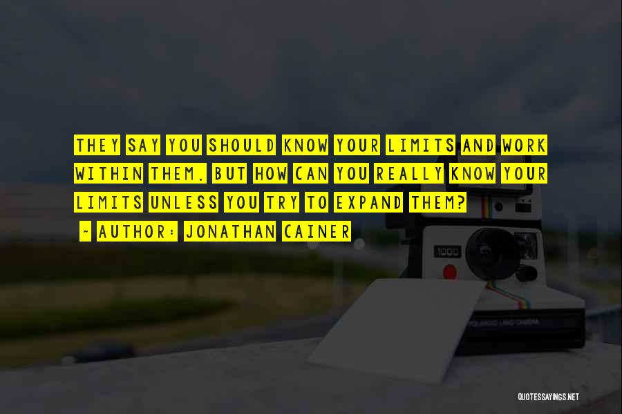 Jonathan Cainer Quotes: They Say You Should Know Your Limits And Work Within Them. But How Can You Really Know Your Limits Unless
