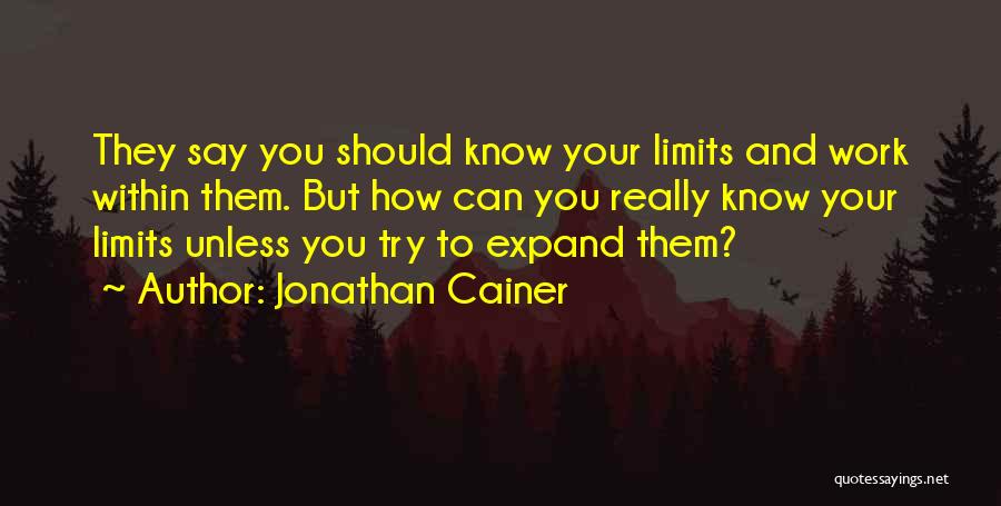 Jonathan Cainer Quotes: They Say You Should Know Your Limits And Work Within Them. But How Can You Really Know Your Limits Unless