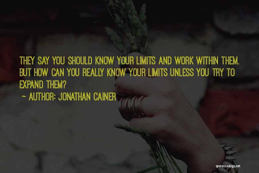 Jonathan Cainer Quotes: They Say You Should Know Your Limits And Work Within Them. But How Can You Really Know Your Limits Unless