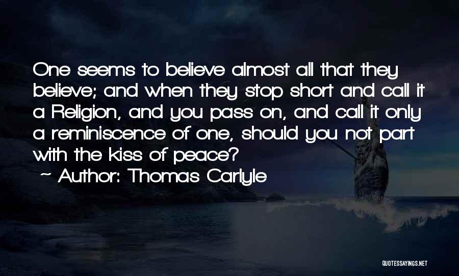 Thomas Carlyle Quotes: One Seems To Believe Almost All That They Believe; And When They Stop Short And Call It A Religion, And