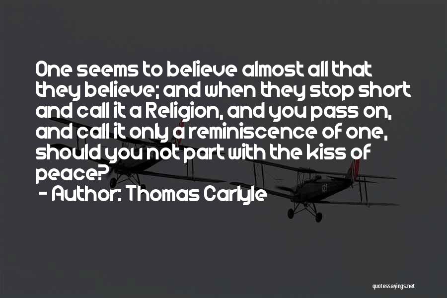 Thomas Carlyle Quotes: One Seems To Believe Almost All That They Believe; And When They Stop Short And Call It A Religion, And