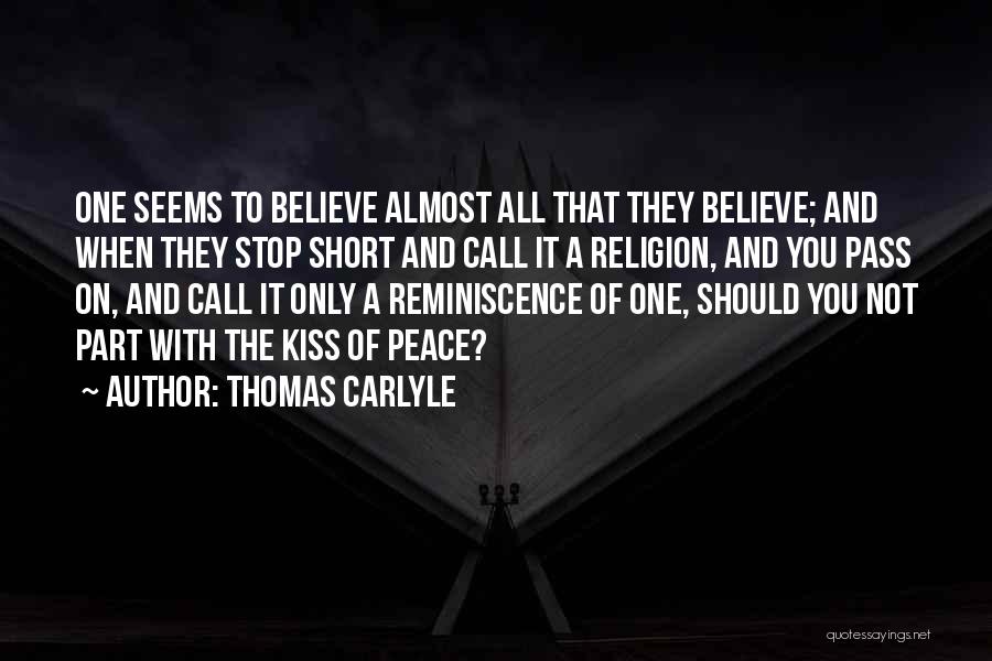 Thomas Carlyle Quotes: One Seems To Believe Almost All That They Believe; And When They Stop Short And Call It A Religion, And