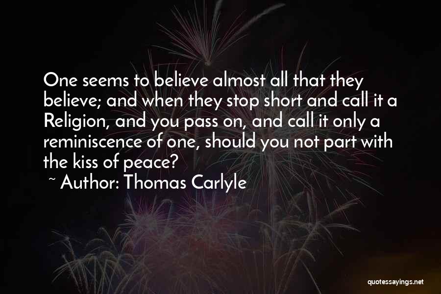 Thomas Carlyle Quotes: One Seems To Believe Almost All That They Believe; And When They Stop Short And Call It A Religion, And