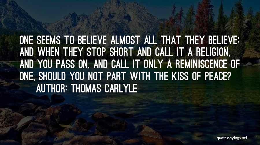 Thomas Carlyle Quotes: One Seems To Believe Almost All That They Believe; And When They Stop Short And Call It A Religion, And