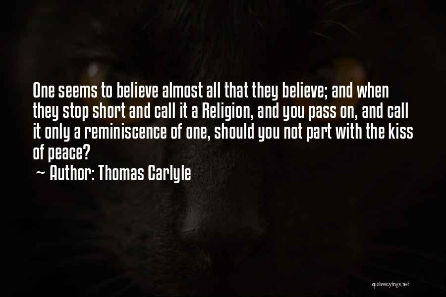 Thomas Carlyle Quotes: One Seems To Believe Almost All That They Believe; And When They Stop Short And Call It A Religion, And