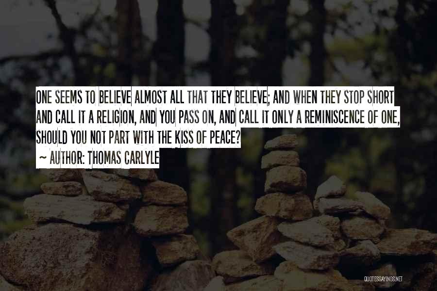 Thomas Carlyle Quotes: One Seems To Believe Almost All That They Believe; And When They Stop Short And Call It A Religion, And