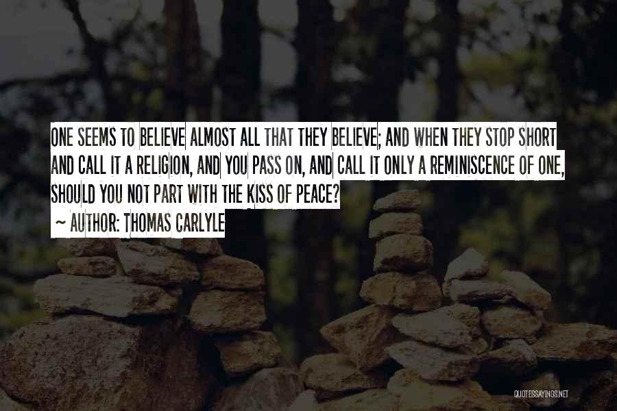 Thomas Carlyle Quotes: One Seems To Believe Almost All That They Believe; And When They Stop Short And Call It A Religion, And