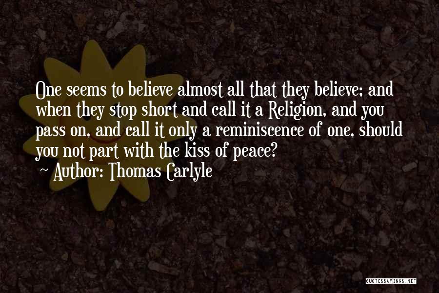 Thomas Carlyle Quotes: One Seems To Believe Almost All That They Believe; And When They Stop Short And Call It A Religion, And