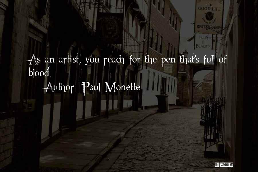 Paul Monette Quotes: As An Artist, You Reach For The Pen That's Full Of Blood.