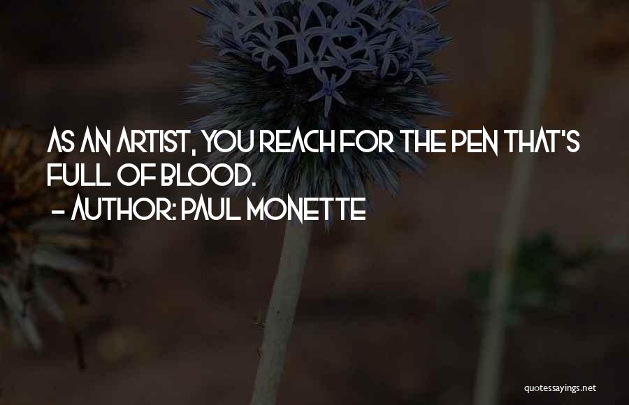 Paul Monette Quotes: As An Artist, You Reach For The Pen That's Full Of Blood.