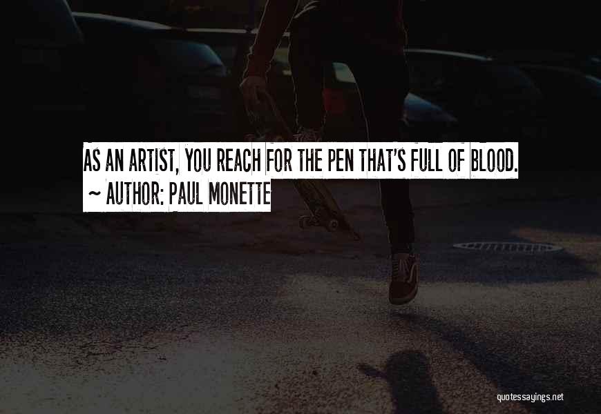 Paul Monette Quotes: As An Artist, You Reach For The Pen That's Full Of Blood.