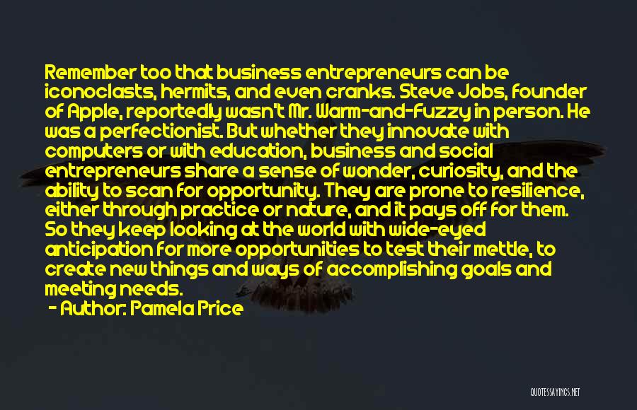 Pamela Price Quotes: Remember Too That Business Entrepreneurs Can Be Iconoclasts, Hermits, And Even Cranks. Steve Jobs, Founder Of Apple, Reportedly Wasn't Mr.