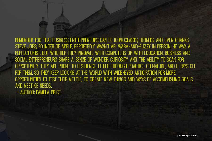 Pamela Price Quotes: Remember Too That Business Entrepreneurs Can Be Iconoclasts, Hermits, And Even Cranks. Steve Jobs, Founder Of Apple, Reportedly Wasn't Mr.