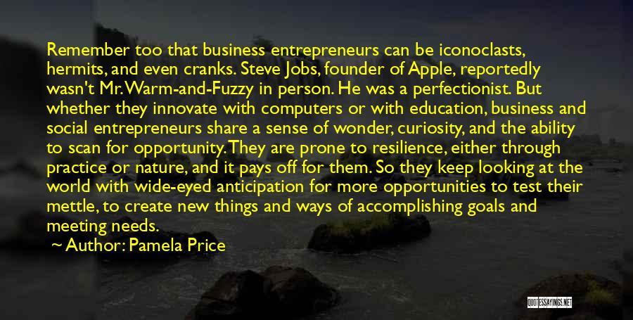 Pamela Price Quotes: Remember Too That Business Entrepreneurs Can Be Iconoclasts, Hermits, And Even Cranks. Steve Jobs, Founder Of Apple, Reportedly Wasn't Mr.