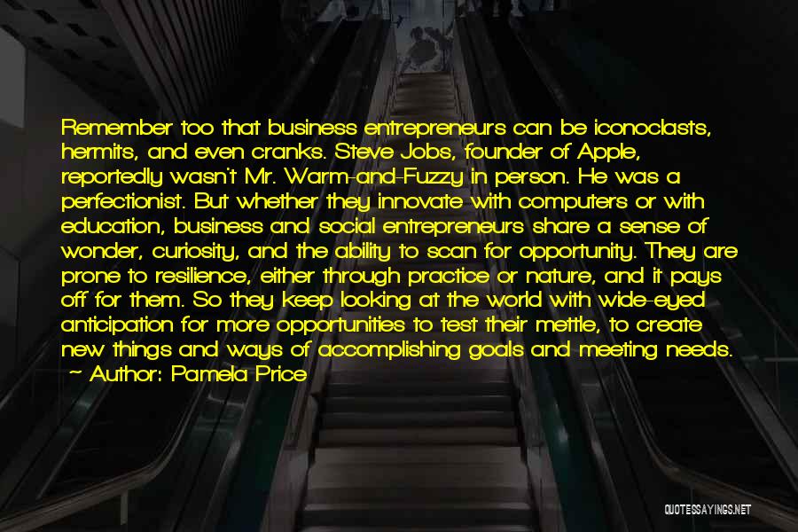 Pamela Price Quotes: Remember Too That Business Entrepreneurs Can Be Iconoclasts, Hermits, And Even Cranks. Steve Jobs, Founder Of Apple, Reportedly Wasn't Mr.