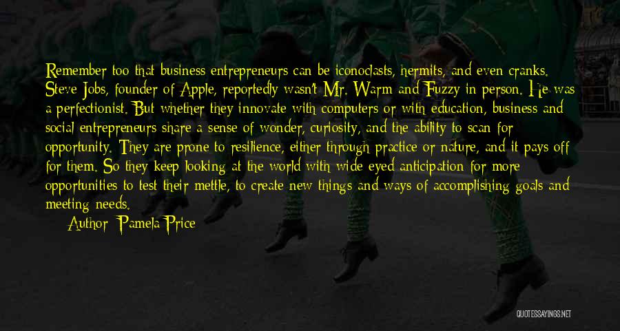 Pamela Price Quotes: Remember Too That Business Entrepreneurs Can Be Iconoclasts, Hermits, And Even Cranks. Steve Jobs, Founder Of Apple, Reportedly Wasn't Mr.