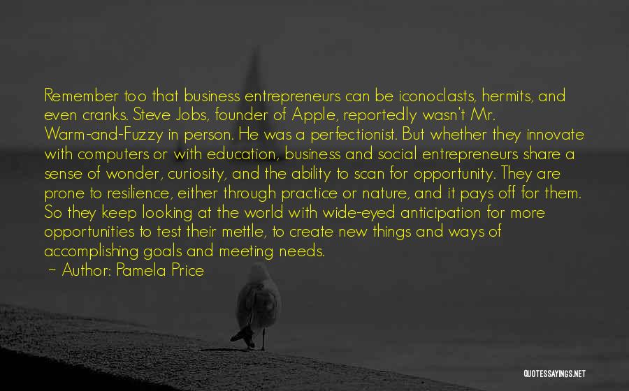 Pamela Price Quotes: Remember Too That Business Entrepreneurs Can Be Iconoclasts, Hermits, And Even Cranks. Steve Jobs, Founder Of Apple, Reportedly Wasn't Mr.