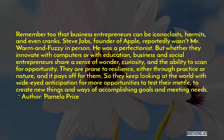 Pamela Price Quotes: Remember Too That Business Entrepreneurs Can Be Iconoclasts, Hermits, And Even Cranks. Steve Jobs, Founder Of Apple, Reportedly Wasn't Mr.