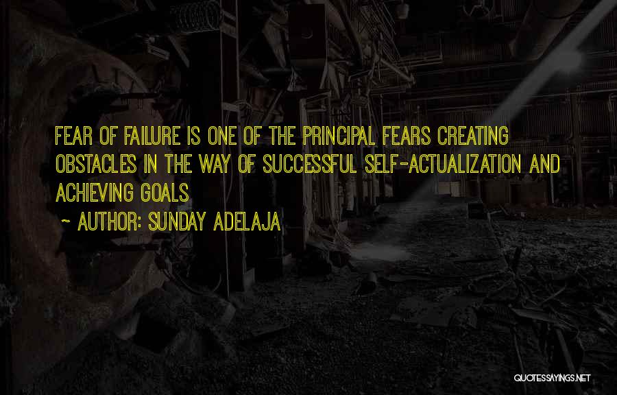 Sunday Adelaja Quotes: Fear Of Failure Is One Of The Principal Fears Creating Obstacles In The Way Of Successful Self-actualization And Achieving Goals