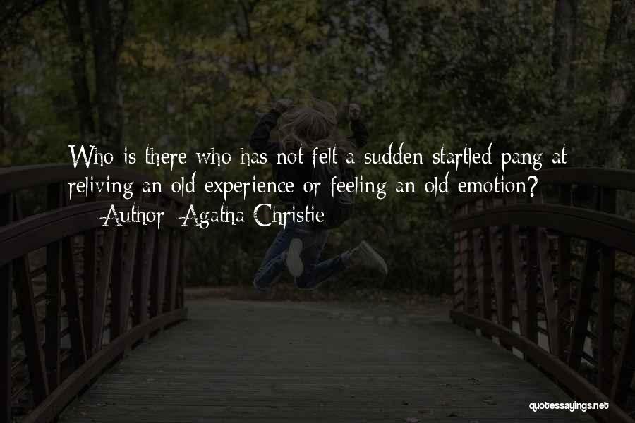 Agatha Christie Quotes: Who Is There Who Has Not Felt A Sudden Startled Pang At Reliving An Old Experience Or Feeling An Old