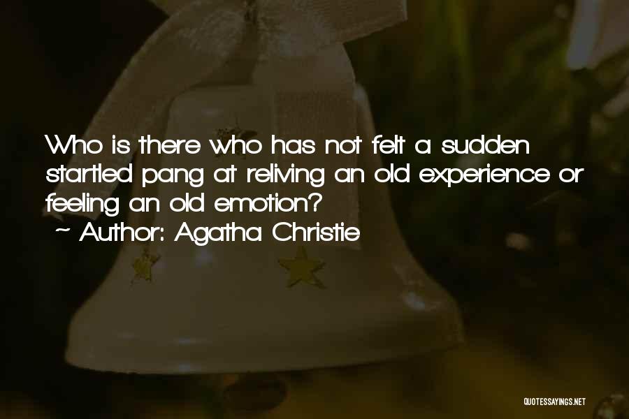 Agatha Christie Quotes: Who Is There Who Has Not Felt A Sudden Startled Pang At Reliving An Old Experience Or Feeling An Old
