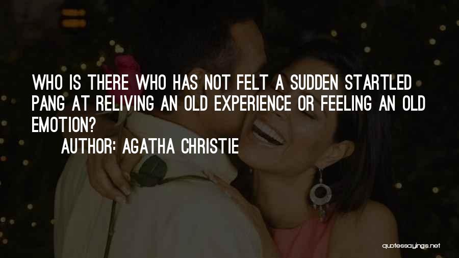 Agatha Christie Quotes: Who Is There Who Has Not Felt A Sudden Startled Pang At Reliving An Old Experience Or Feeling An Old