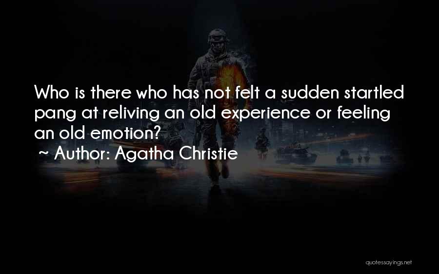Agatha Christie Quotes: Who Is There Who Has Not Felt A Sudden Startled Pang At Reliving An Old Experience Or Feeling An Old