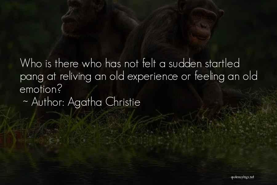 Agatha Christie Quotes: Who Is There Who Has Not Felt A Sudden Startled Pang At Reliving An Old Experience Or Feeling An Old