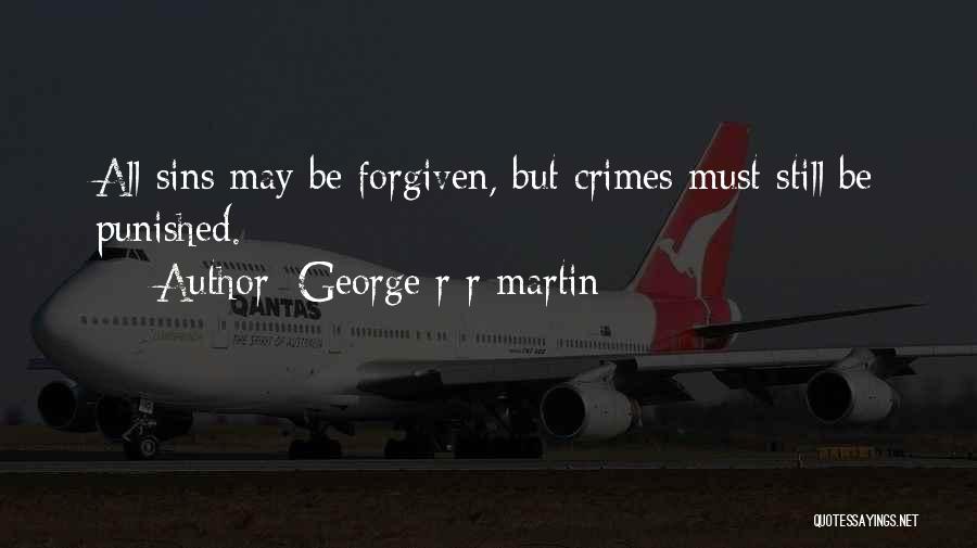 George R R Martin Quotes: All Sins May Be Forgiven, But Crimes Must Still Be Punished.