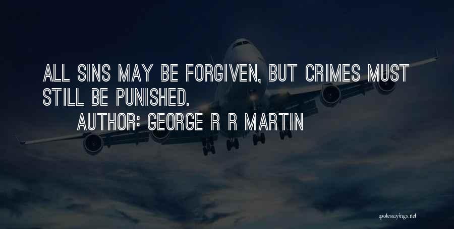 George R R Martin Quotes: All Sins May Be Forgiven, But Crimes Must Still Be Punished.