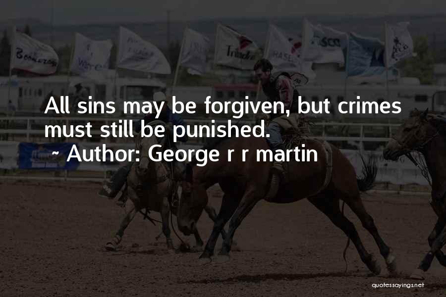 George R R Martin Quotes: All Sins May Be Forgiven, But Crimes Must Still Be Punished.