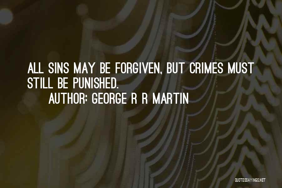 George R R Martin Quotes: All Sins May Be Forgiven, But Crimes Must Still Be Punished.