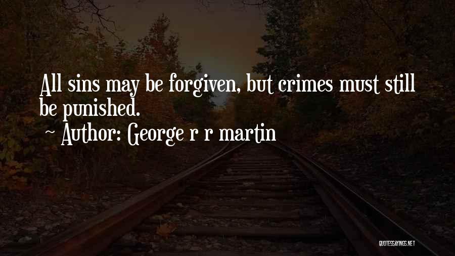 George R R Martin Quotes: All Sins May Be Forgiven, But Crimes Must Still Be Punished.