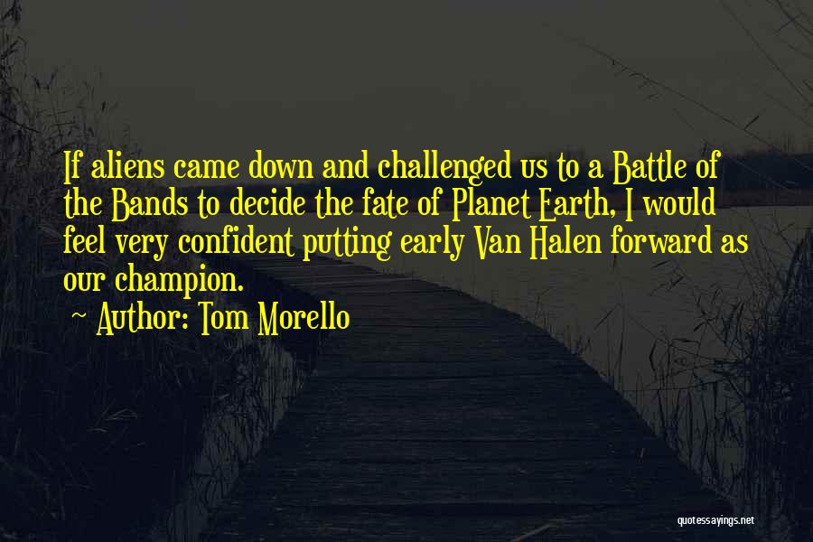 Tom Morello Quotes: If Aliens Came Down And Challenged Us To A Battle Of The Bands To Decide The Fate Of Planet Earth,