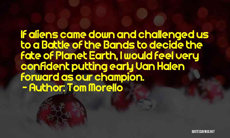 Tom Morello Quotes: If Aliens Came Down And Challenged Us To A Battle Of The Bands To Decide The Fate Of Planet Earth,