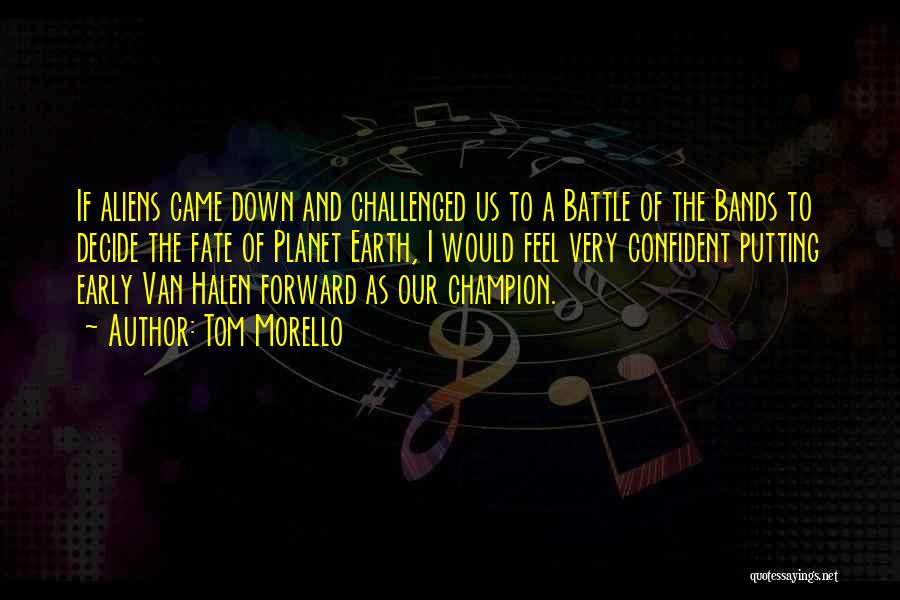 Tom Morello Quotes: If Aliens Came Down And Challenged Us To A Battle Of The Bands To Decide The Fate Of Planet Earth,