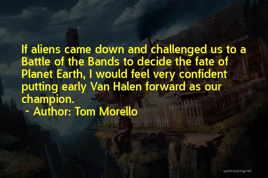 Tom Morello Quotes: If Aliens Came Down And Challenged Us To A Battle Of The Bands To Decide The Fate Of Planet Earth,