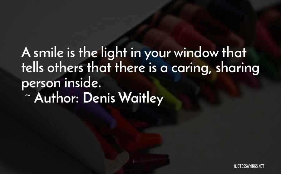 Denis Waitley Quotes: A Smile Is The Light In Your Window That Tells Others That There Is A Caring, Sharing Person Inside.