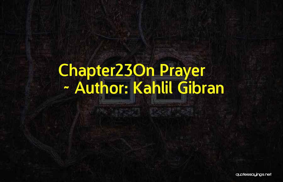 Kahlil Gibran Quotes: Chapter23on Prayer