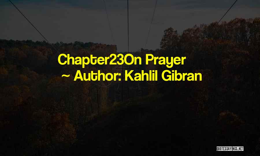 Kahlil Gibran Quotes: Chapter23on Prayer