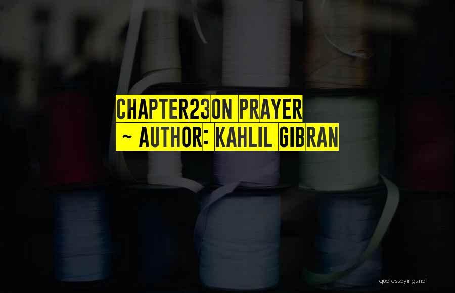 Kahlil Gibran Quotes: Chapter23on Prayer