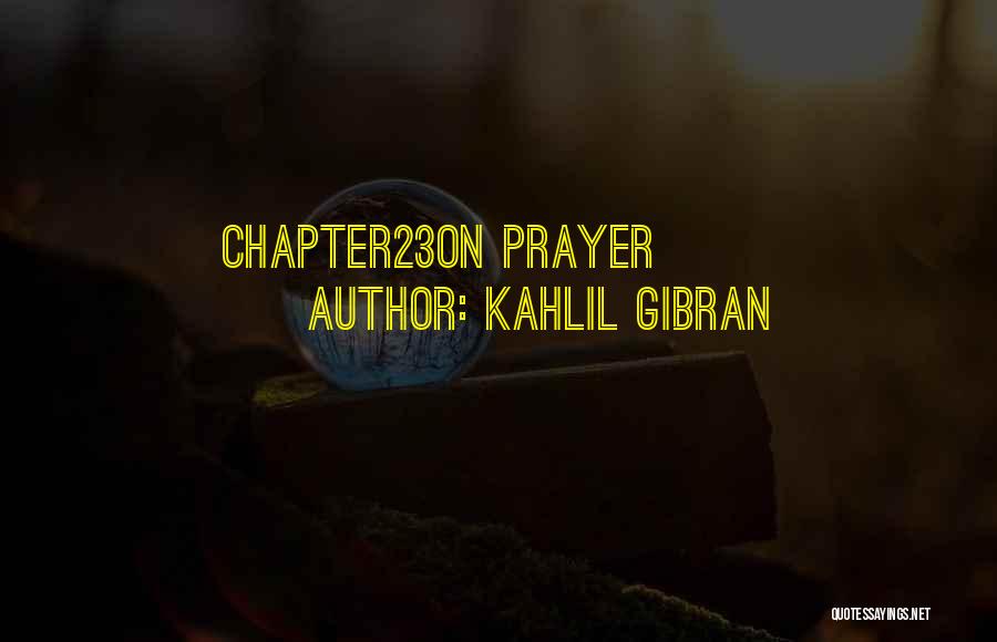 Kahlil Gibran Quotes: Chapter23on Prayer
