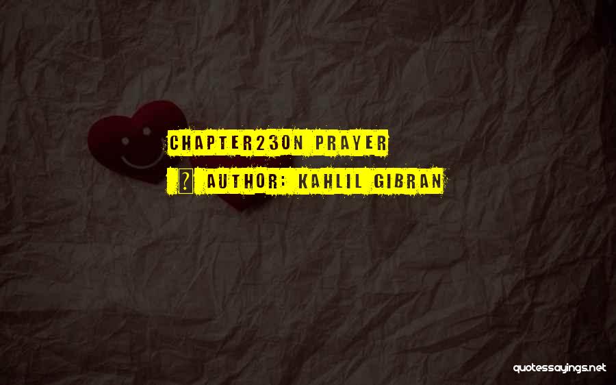 Kahlil Gibran Quotes: Chapter23on Prayer